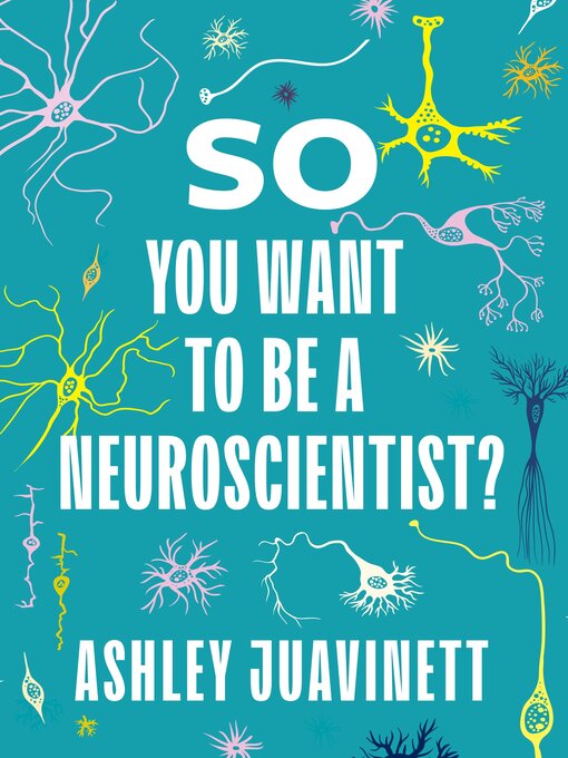 Title details for So You Want to Be a Neuroscientist? by Ashley Juavinett - Available